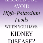 What Foods Should I Avoid On A Renal Diet?  Let’s Talk About High Potassium Foods