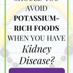 What Foods Should I Avoid On A Renal Diet?  Let’s Talk About High Potassium Foods