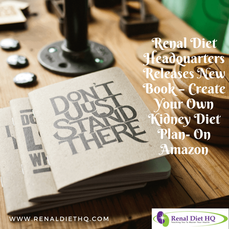 Renal Diet Headquarters Releases New Book – Create Your Own Kidney Diet Plan- On Amazon