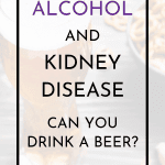 Alcohol And Kidney Disease – Can I Have A Beer?