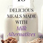 Top Ten Meals Made With Milk Alternatives