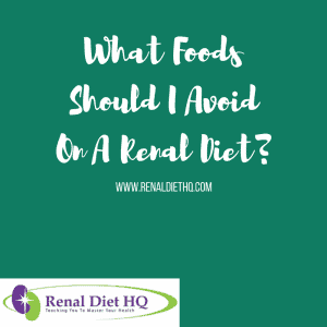 What Foods Should I Avoid On A Renal Diet?