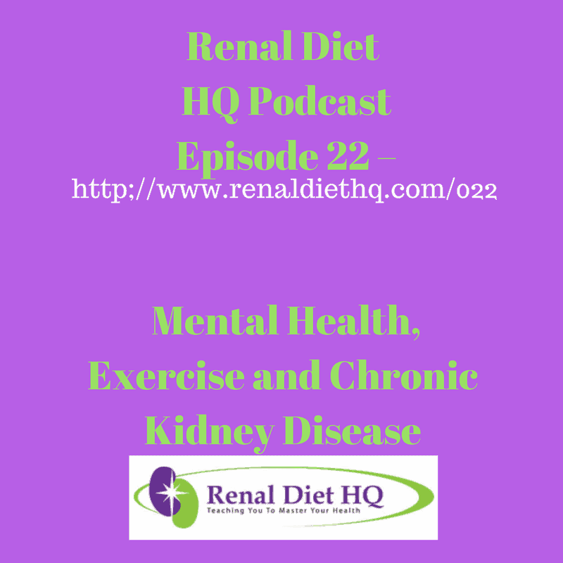 Renal Diet Headquarters Podcast 022 – Mental Health, Exercise And Chronic Kidney Disease