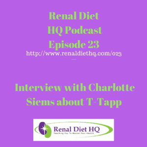Renal Diet Headquarters Podcast 023 – Interview With Charlotte Siems About T-tapp