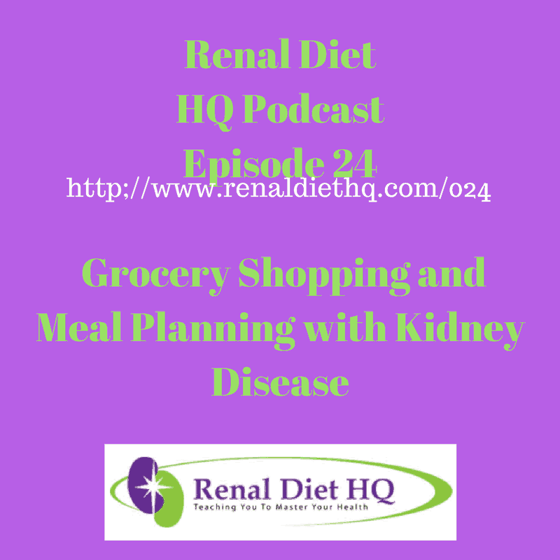 Renal Diet Headquarters Podcast 024 – Grocery Shopping And Meal Planning With Kidney Disease