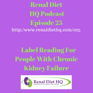 Renal Diet Headquarters Podcast 025 – Label Reading For People With Chronic Kidney Failure