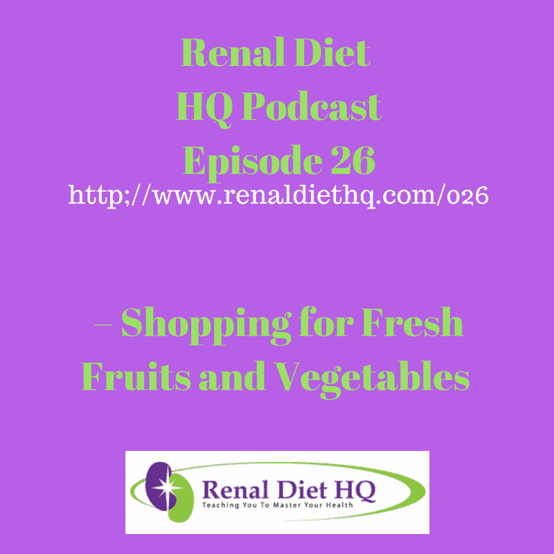 Renal Diet Headquarters Podcast 026 – Shopping For Fresh Fruits And Vegetables