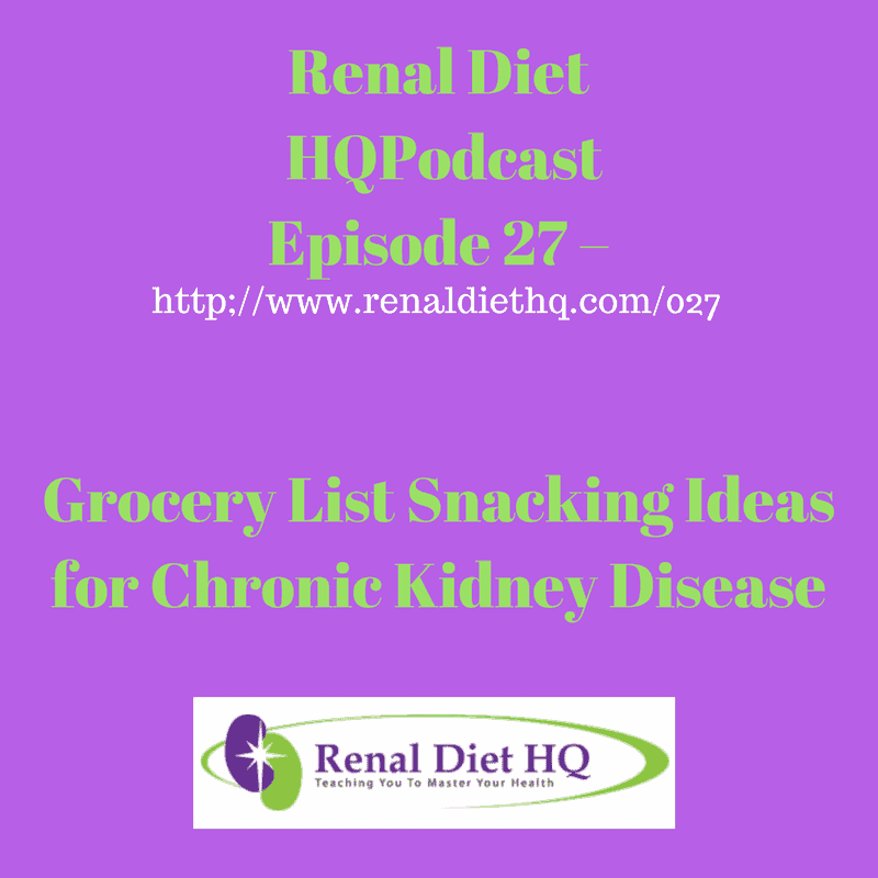 Renal Diet Headquarters Podcast 027 – Grocery List Snacking Ideas For Chronic Kidney Disease