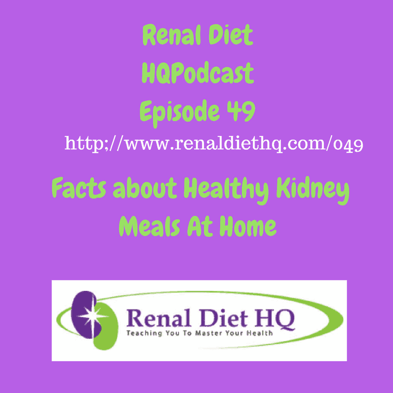 Renal Diet Headquarters Podcast 049 – Facts About Healthy Kidney Meals At Home