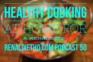 Renal Diet Headquarters Podcast 050 – Why You Should Focus On Making Healthy Meals At Home
