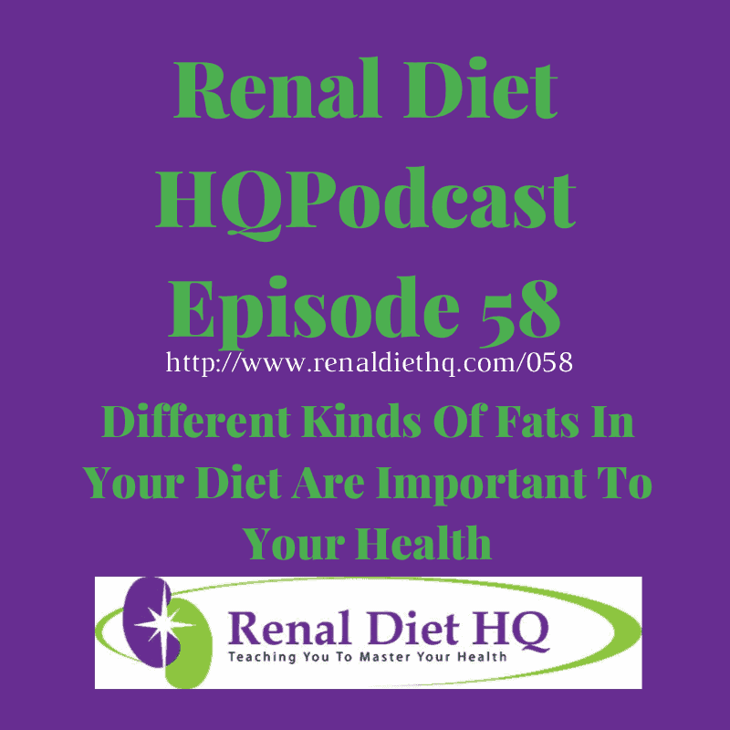 Renal Diet Podcast 058 – Different Kinds Of Important Fats