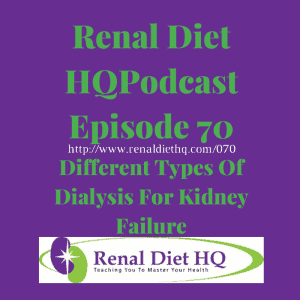 Renal Diet Podcast 070 – Different Types Of Dialysis