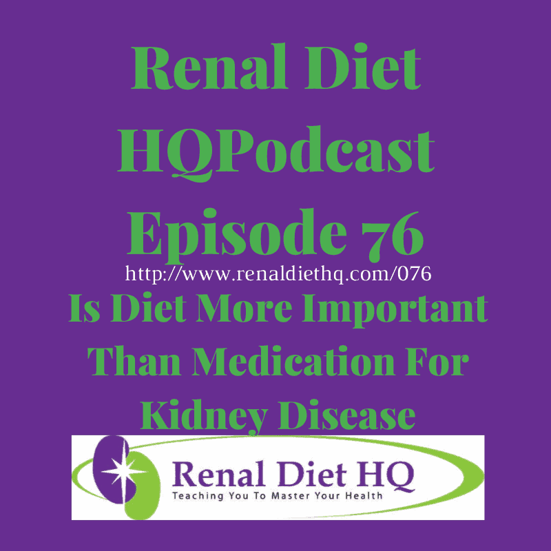 Renal Diet Podcast 076 – Diet, More Important For Kidney Disease?