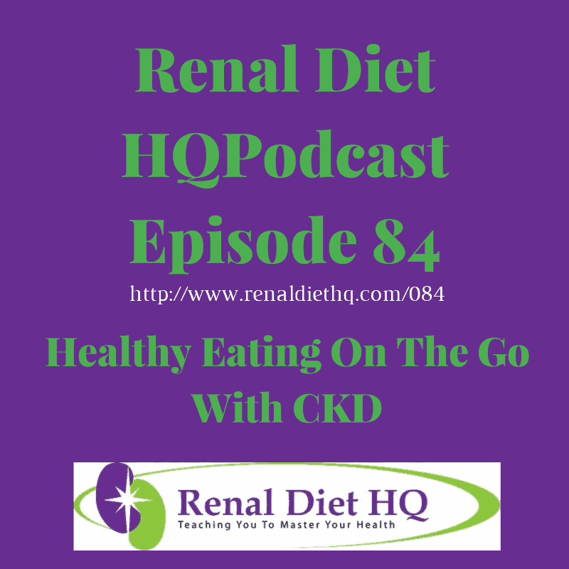 Renal Diet Podcast 084: Healthy Eating On The Go With Ckd