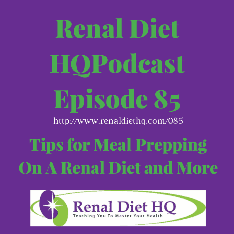 Renal Diet Podcast 085: Tips For Meal Prepping On A Renal Diet And More