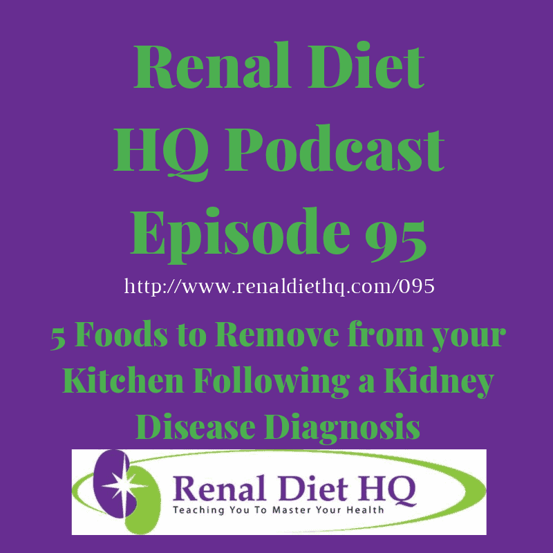 Rdhq Podcast 95: 5 Foods To Remove From Your Kitchen Following A Kidney Disease Diagnosis