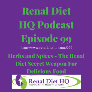 Rdhq Podcast 99: Herbs And Spices – The Renal Diet Secret Weapon For Delicious Food
