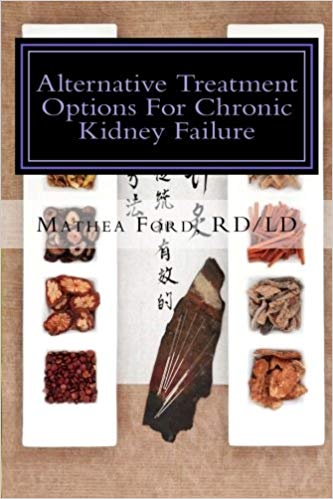 Alternative Treatment Options For Chronic Kidney Failure: Natural Remedies For Living A Healthier Life (renal Diet Hq Iq-pre Dialysis Living) (volume 12)