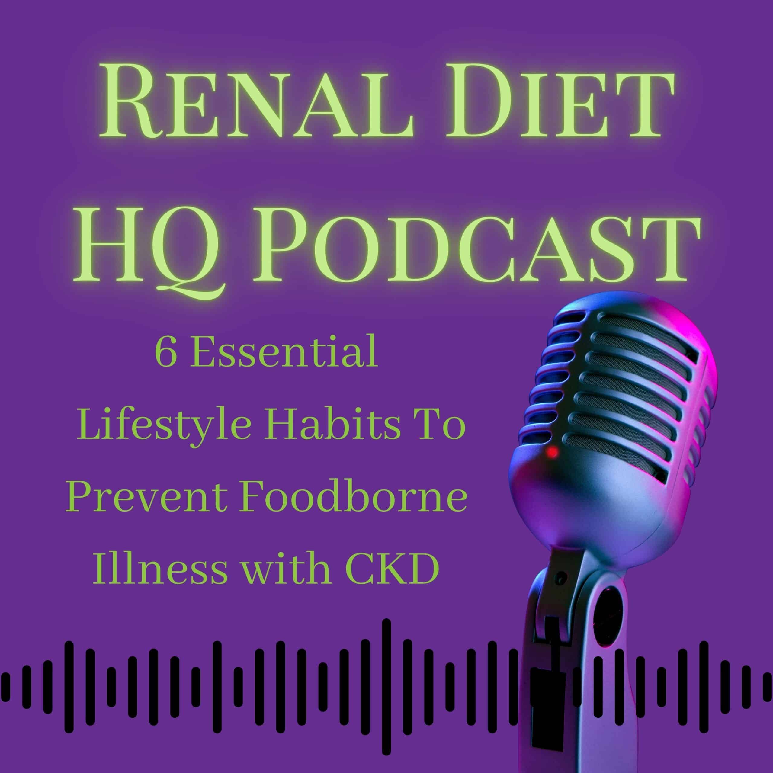 6 Essential Lifestyle Habits To Prevent Foodborne Illness with CKD- Podcast