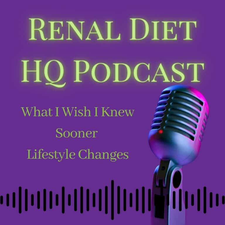Renal Diet HQ Podcast What I Wish I Knew Sooner Lifestyle Changes.