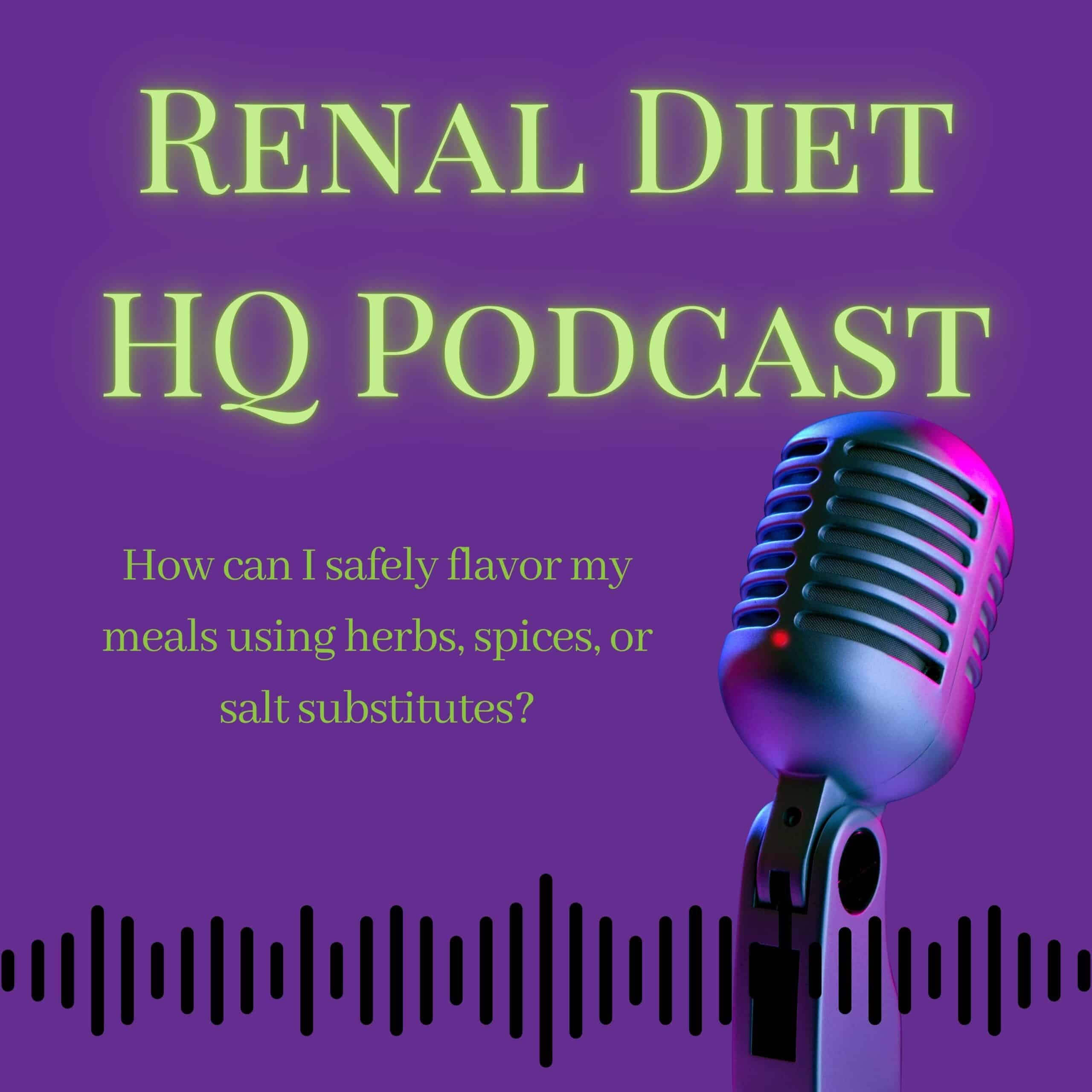 Renal Diet HQ Podcast How can I safely flavor my meals using herbs, spices, or salt substitutes?
