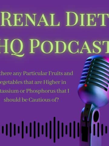 Renal Diet HQ Podcast Are there any particular fruits and vegetables that are higher in potassium or phosphorus that I should be cautious of?